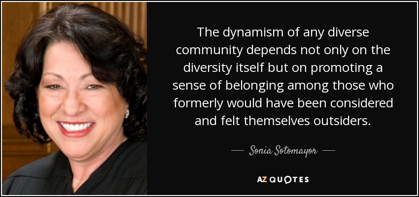 Photo of Justice Sonia Sotomayor next to black box with a quote stating "The dynamism of any diverse community depends not only on the diversity itself but on promoting a sense of belonging among those who formerly would have been considered and felt themselves outsiders."